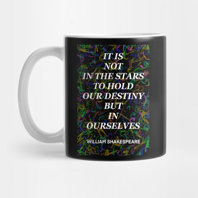 WILLIAM SHAKESPEARE quote .3 - IT IS NOT IN THE STARS TO HOLD OUR DESTINY BUT IN OURSELVES by lautir